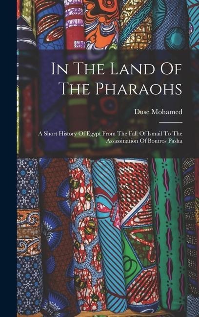 In The Land Of The Pharaohs: A Short History Of Egypt From The Fall Of Ismail To The Assassination Of Boutros Pasha