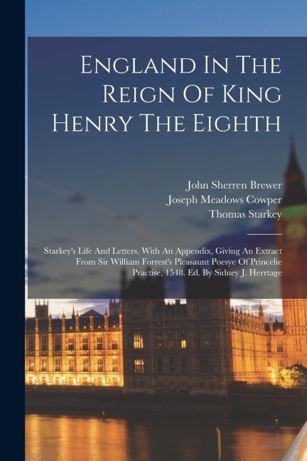 England In The Reign Of King Henry The Eighth: Starkey's Life And Letters. With An Appendix, Giving An Extract From Sir William Forrest's Pleasaunt Po