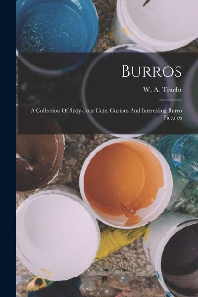 Burros: A Collection Of Sixty-four Cute, Curious And Interesting Burro Pictures