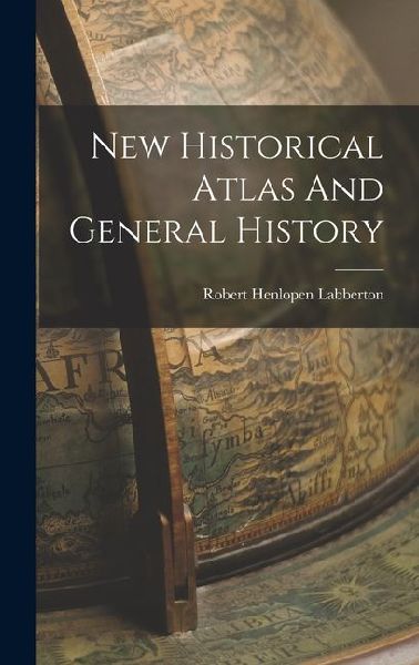 New Historical Atlas And General History