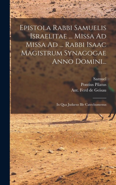 Epistola Rabbi Samuelis Israelitae ... Missa Ad Missa Ad ... Rabbi Isaac Magistrum Synagogae Anno Domini...: In Qua Judaeus Ille Catechumenus