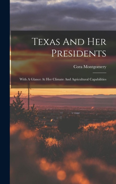 Texas And Her Presidents: With A Glance At Her Climate And Agricultural Capabilities