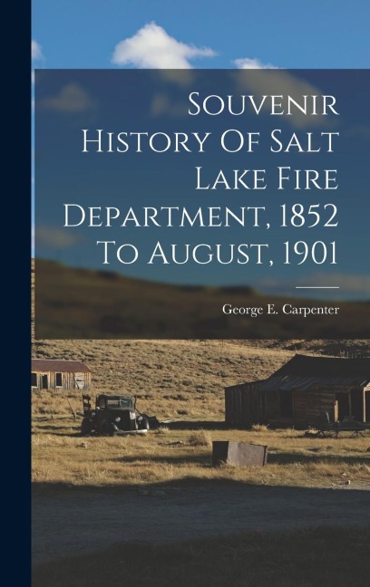Souvenir History Of Salt Lake Fire Department, 1852 To August, 1901