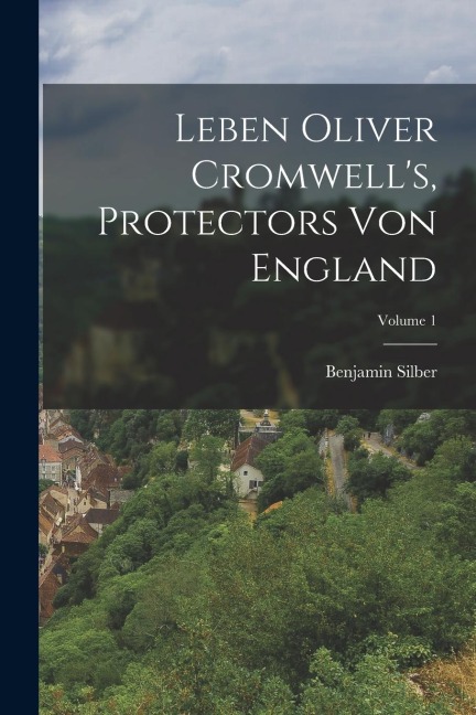Leben Oliver Cromwell's, Protectors Von England; Volume 1