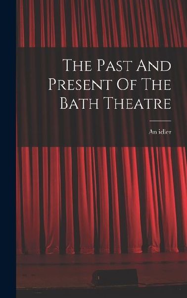 The Past And Present Of The Bath Theatre