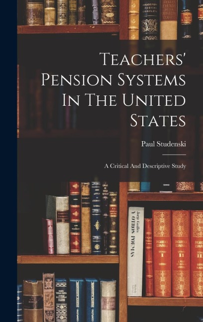 Teachers Pension Systems In The United States: A Critical And Descriptive Study