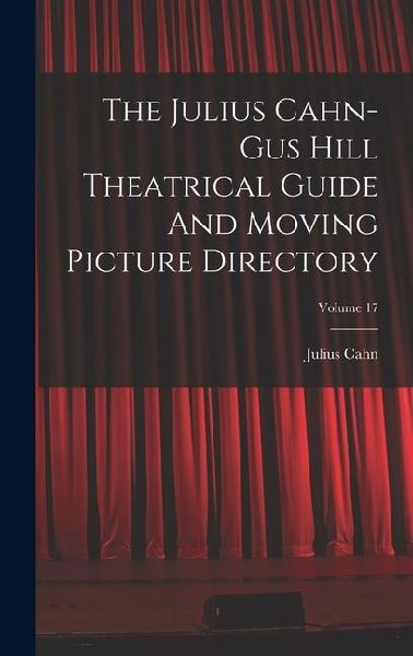 The Julius Cahn-gus Hill Theatrical Guide And Moving Picture Directory; Volume 17
