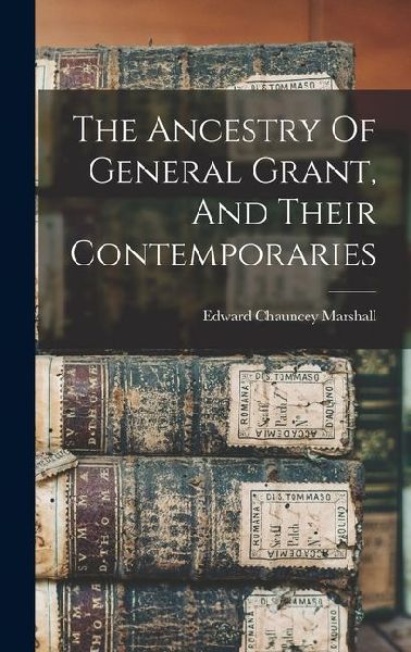 The Ancestry Of General Grant, And Their Contemporaries