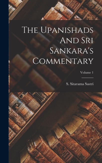 The Upanishads And Sri Sankaras Commentary; Volume 1