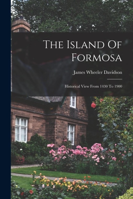 The Island Of Formosa: Historical View From 1430 To 1900