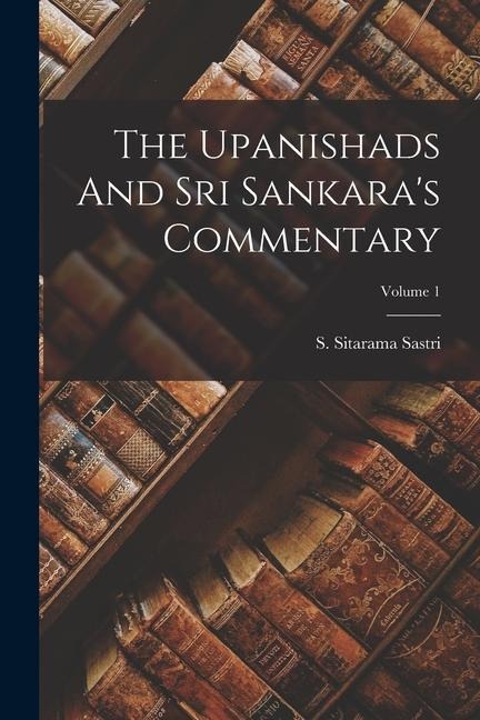 The Upanishads And Sri Sankaras Commentary; Volume 1