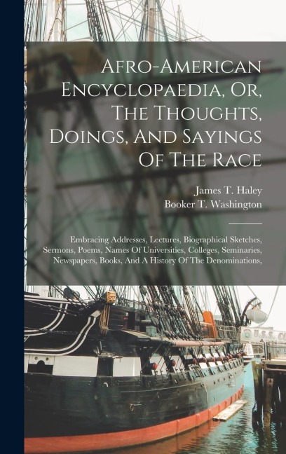 Afro-american Encyclopaedia, Or, The Thoughts, Doings, And Sayings Of The Race: Embracing Addresses, Lectures, Biographical Sketches, Sermons, Poems, Names Of Universities, Colleges, Seminaries, Newspapers, Books, And A History Of The Denominations,