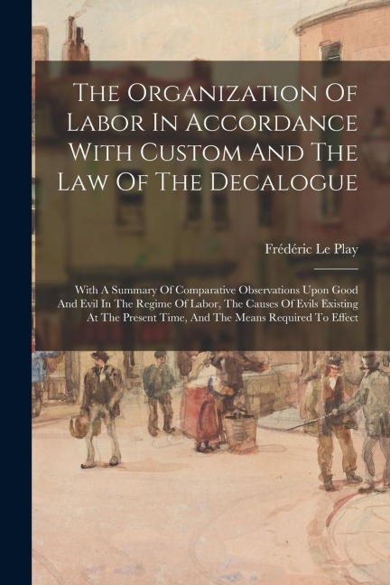 The Organization Of Labor In Accordance With Custom And The Law Of The Decalogue: With A Summary Of Comparative Observations Upon Good And Evil In The