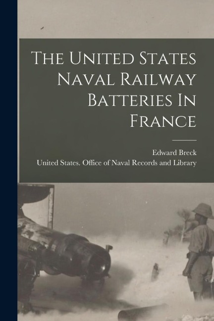 The United States Naval Railway Batteries In France