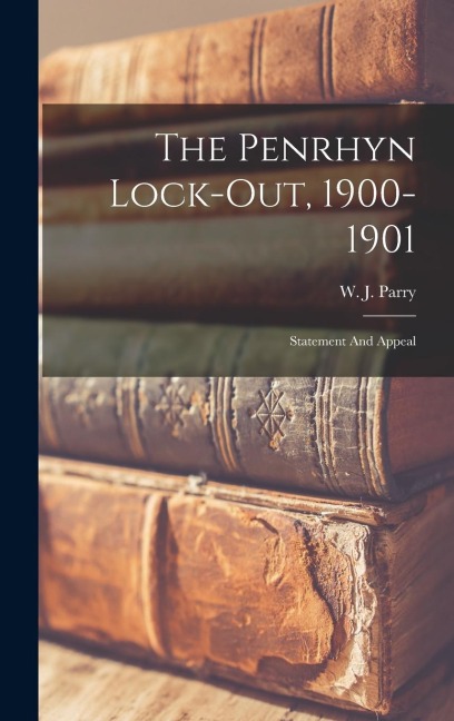 The Penrhyn Lock-out, 1900-1901: Statement And Appeal