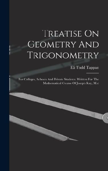 Treatise On Geometry And Trigonometry: For Colleges, Schools And Private Students. Written For The Mathematical Course Of Joseph Ray, M.d