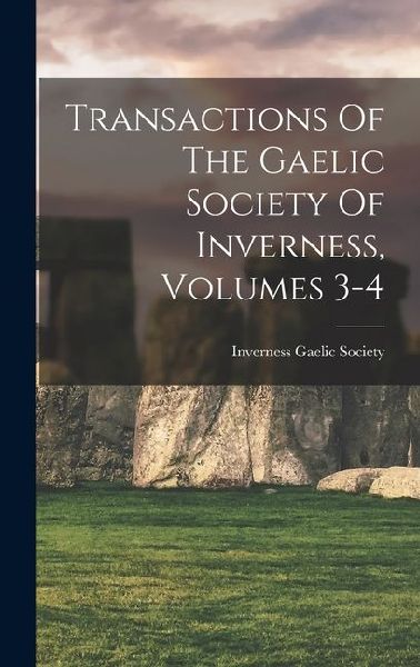 Transactions Of The Gaelic Society Of Inverness, Volumes 3-4