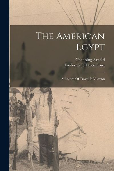 The American Egypt: A Record Of Travel In Yucatan