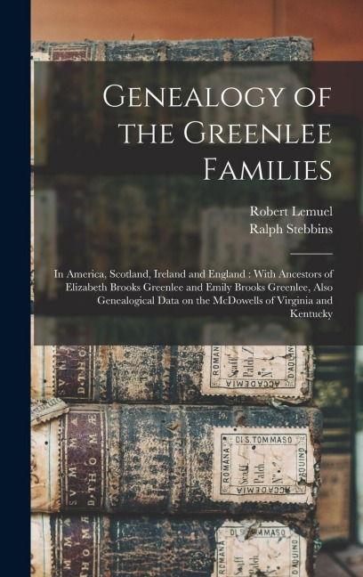 Genealogy of the Greenlee Families: In America, Scotland, Ireland and England: With Ancestors of Elizabeth Brooks Greenlee and Emily Brooks Greenlee, Also Genealogical Data on the McDowells of Virginia and Kentucky