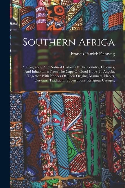 Southern Africa: A Geography And Natural History Of The Country, Colonies, And Inhabitants From The Cape Of Good Hope To Angola. Togeth