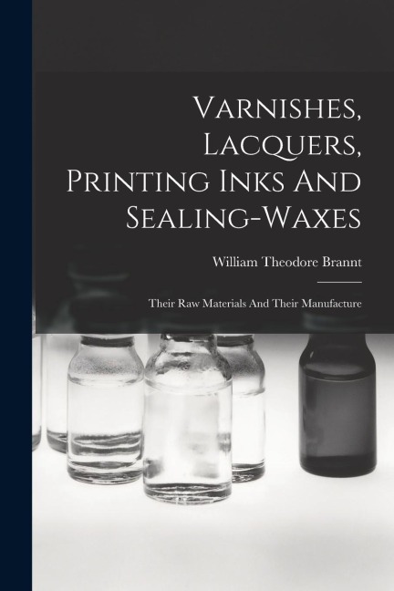 Varnishes, Lacquers, Printing Inks And Sealing-waxes: Their Raw Materials And Their Manufacture