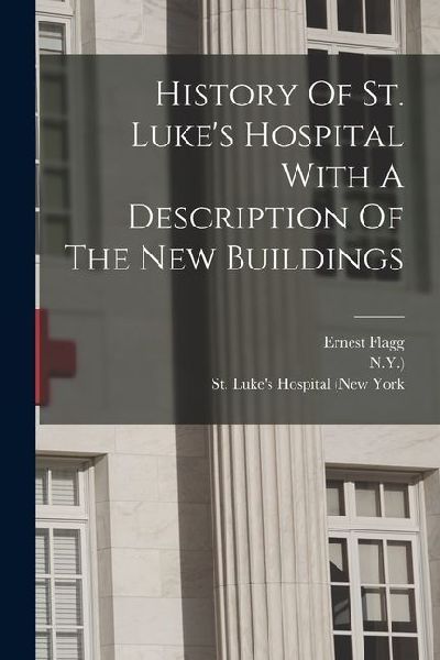 History Of St. Luke's Hospital With A Description Of The New Buildings