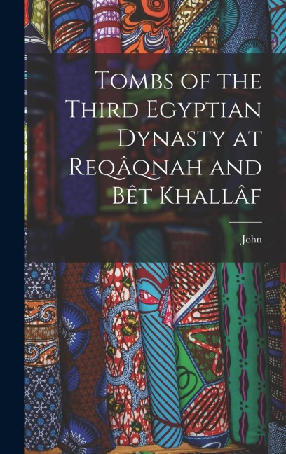 Tombs of the Third Egyptian Dynasty at Reqâqnah and Bêt Khallâf