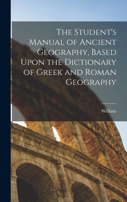 The Students Manual of Ancient Geography, Based Upon the Dictionary of Greek and Roman Geography