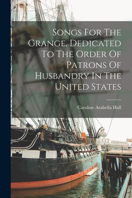 Songs For The Grange, Dedicated To The Order Of Patrons Of Husbandry In The United States