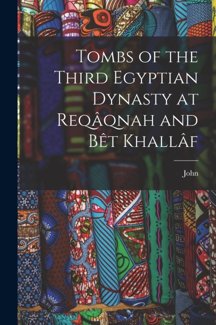 Tombs of the Third Egyptian Dynasty at Reqâqnah and Bêt Khallâf