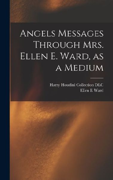 Angels Messages Through Mrs. Ellen E. Ward, as a Medium