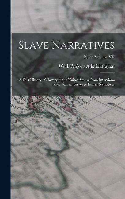 Slave Narratives: A Folk History of Slavery in the United States From Interviews with Former Slaves Arkansas Narratives; Volume VII; Pt. 7