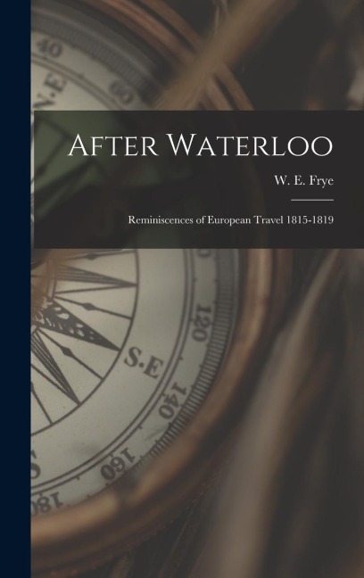 After Waterloo: Reminiscences of European Travel 1815-1819