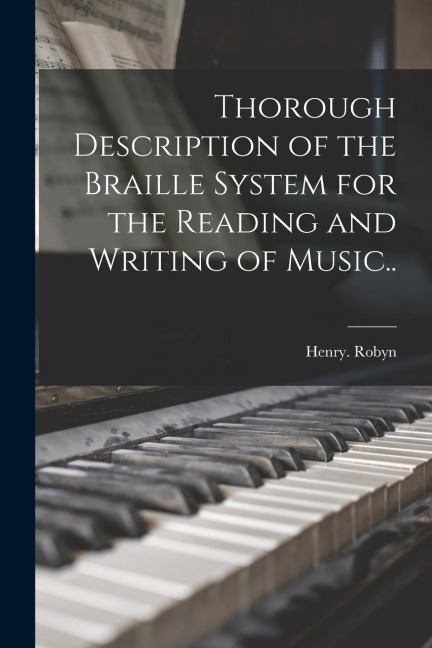 Thorough Description of the Braille System for the Reading and Writing of Music..