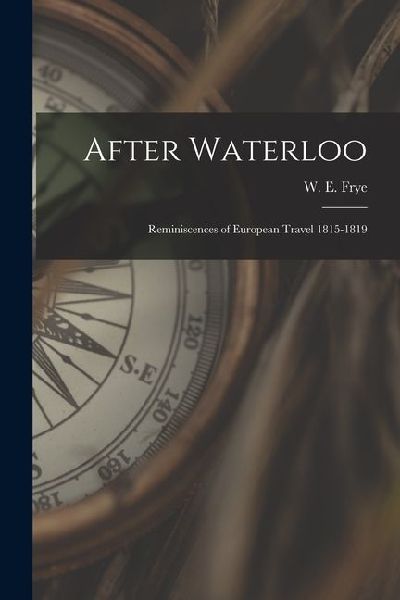 After Waterloo: Reminiscences of European Travel 1815-1819
