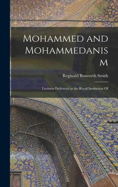 Mohammed and Mohammedanism: Lectures Delivered at the Royal Institution Of