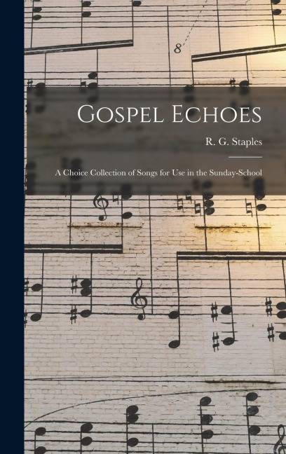 Gospel Echoes: A Choice Collection of Songs for Use in the Sunday-School