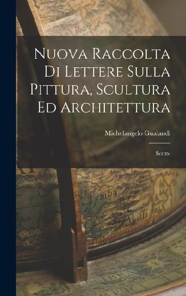 Nuova Raccolta di Lettere Sulla Pittura, Scultura ed Architettura: Scritte