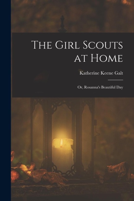 The Girl Scouts at Home: Or, Rosanna's Beautiful Day