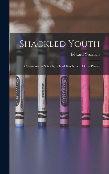 Shackled Youth: Comments on Schools, School People, and Other People