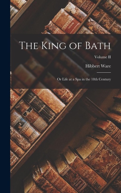 The King of Bath: Or Life at a Spa in the 18th Century; Volume II