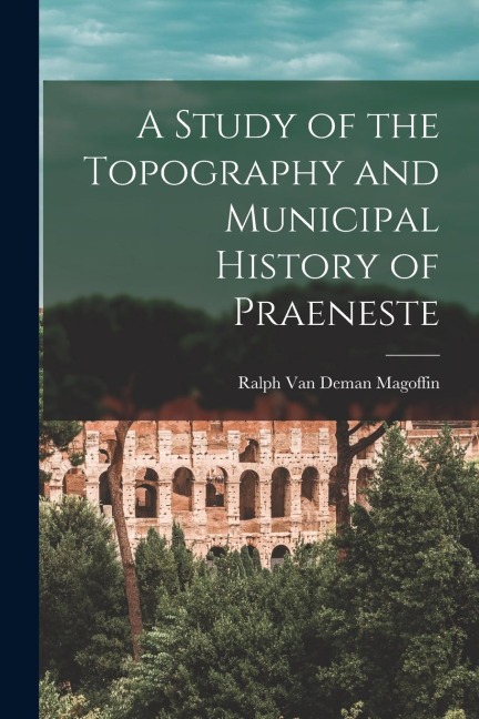 A Study of the Topography and Municipal History of Praeneste