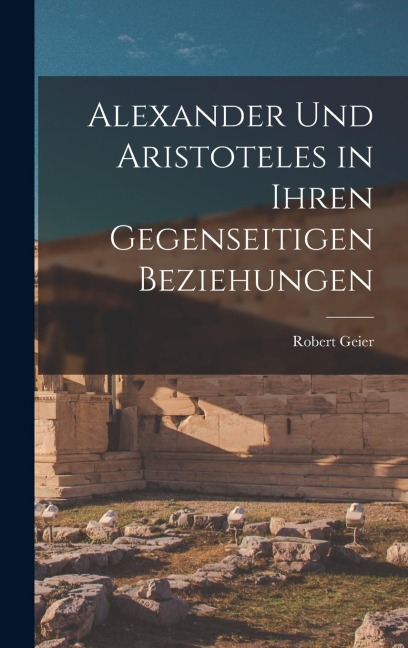 Alexander und Aristoteles in Ihren Gegenseitigen Beziehungen