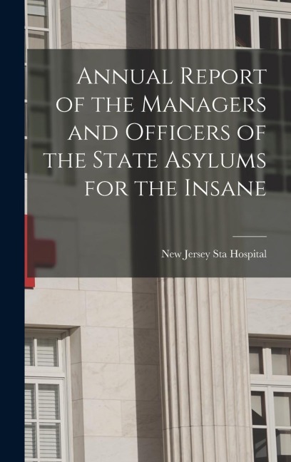 Annual Report of the Managers and Officers of the State Asylums for the Insane