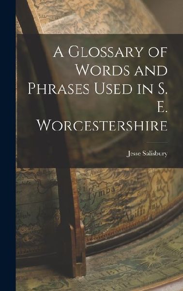 A Glossary of Words and Phrases Used in S. E. Worcestershire
