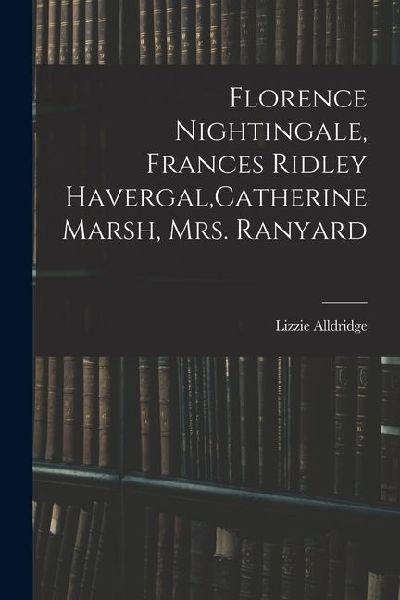 Florence Nightingale, Frances Ridley Havergal, Catherine Marsh, Mrs. Ranyard