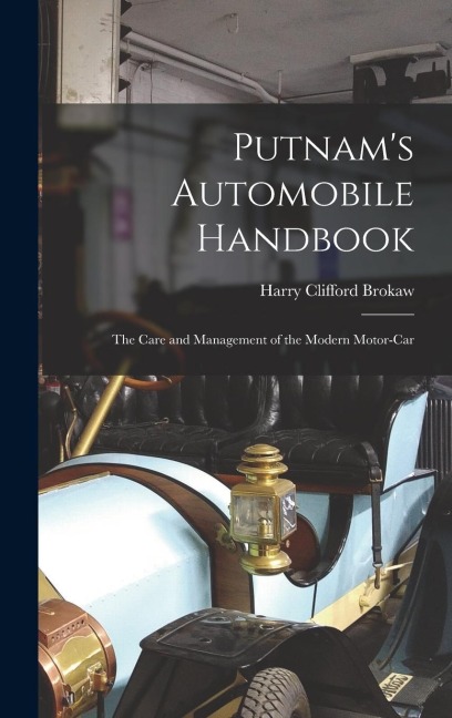 Putnam's Automobile Handbook: The Care and Management of the Modern Motor-Car