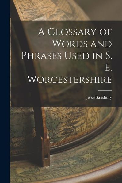 A Glossary of Words and Phrases Used in S. E. Worcestershire