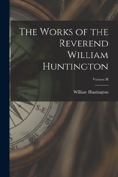 The Works of the Reverend William Huntington; Volume II