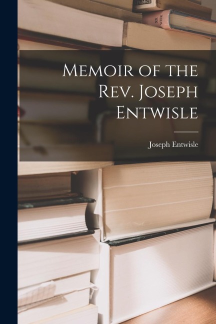 Memoir of the Rev. Joseph Entwisle